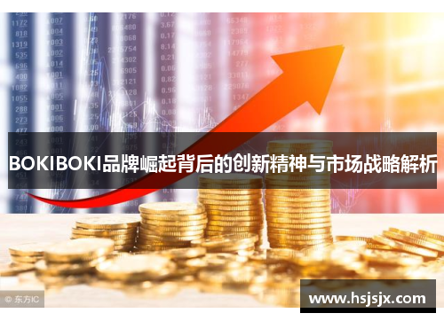 BOKIBOKI品牌崛起背后的创新精神与市场战略解析