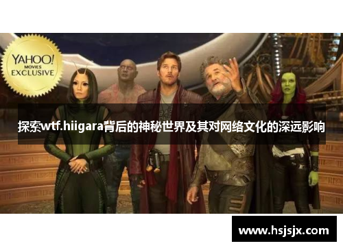 探索wtf.hiigara背后的神秘世界及其对网络文化的深远影响